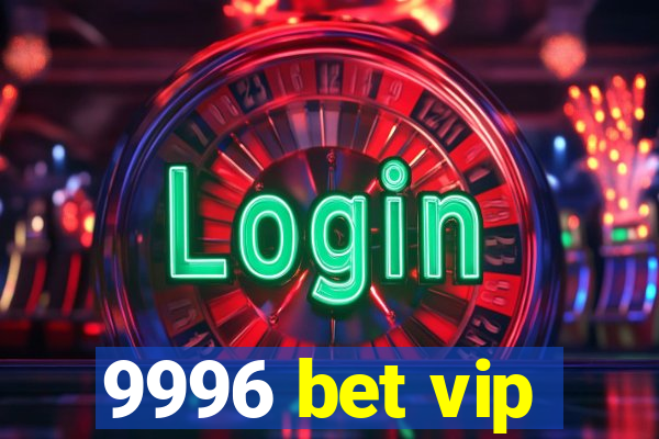 9996 bet vip